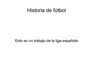 Historia de fútbol Esto es un trabajo de la liga española 