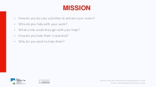 www.visualcommunicationplanner.com
www.marketingdistinguo.com
MISSION
• How do you do your activities to achieve your visi...