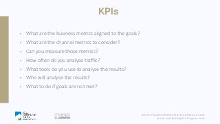 www.visualcommunicationplanner.com
www.marketingdistinguo.com
KPIs
• What are the business metrics aligned to the goals?
•...