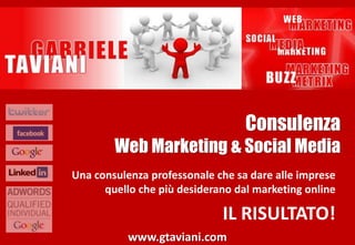 ConsulenzaWeb Marketing & Social Media Una consulenza professonale che sa dare alle imprese quello che più desiderano dal marketing online IL RISULTATO!  