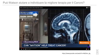 https://www.youtube.com/watch?v=HkEOJnn_zlg
Può Watson aiutare a individuare la migliore terapia per il Cancro?
 