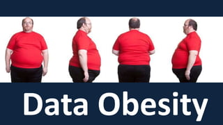 Data Obesity
 