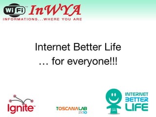 Internet Better Life …  for everyone!!! 