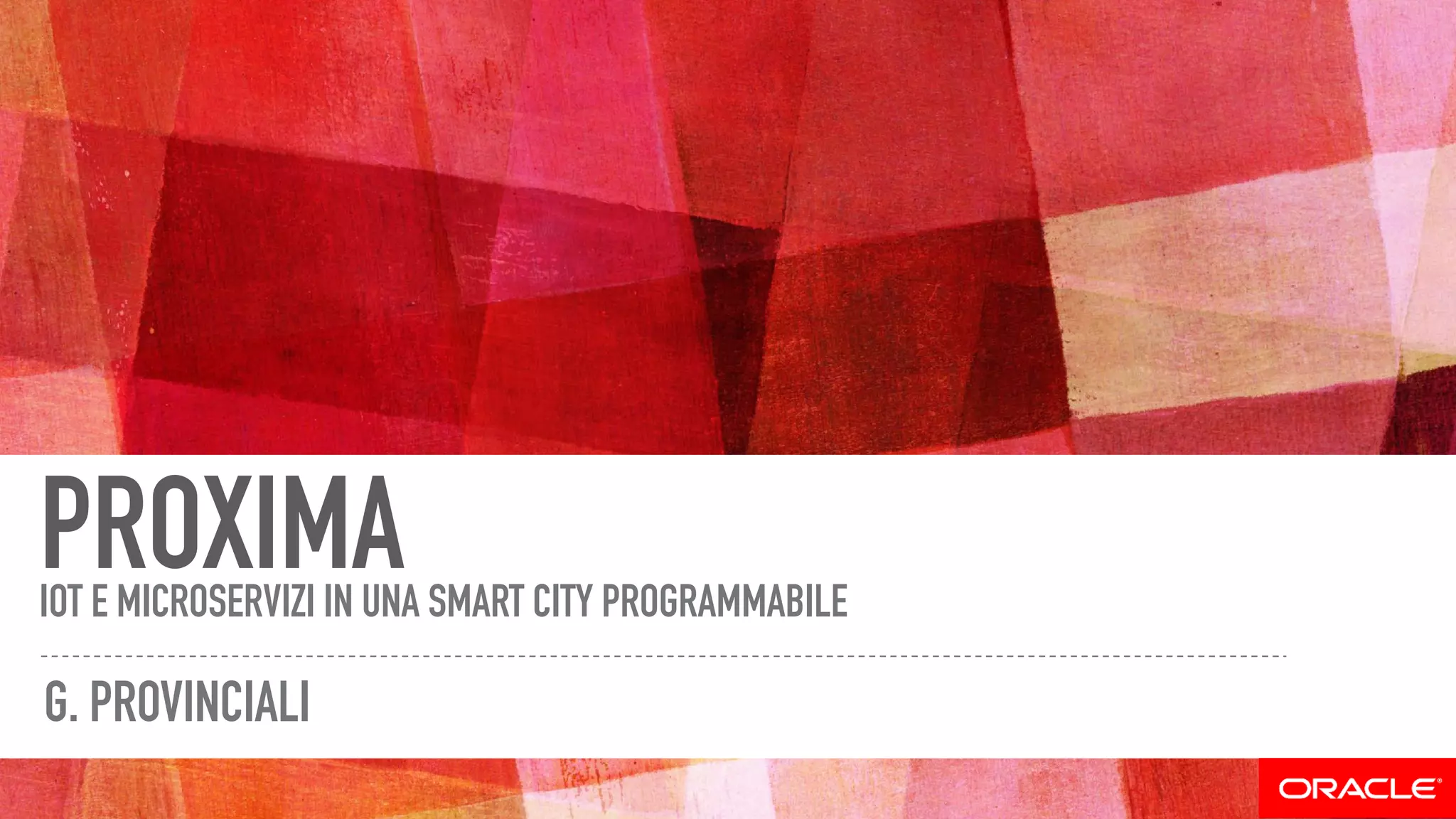 PROXIMAIOT E MICROSERVIZI IN UNA SMART CITY PROGRAMMABILE
G. PROVINCIALI
 