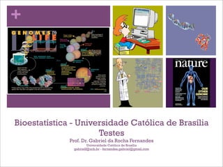 +
Bioestatística - Universidade Católica de Brasília
Testes
Prof. Dr. Gabriel da Rocha Fernandes
Universidade Católica de Brasília
gabrielf@ucb.br - fernandes.gabriel@gmail.com
 