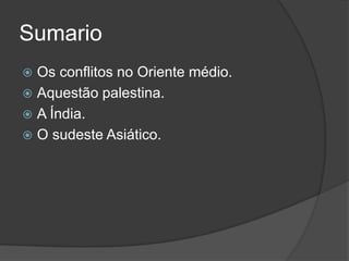 Sumario
 Os conflitos no Oriente médio.
 Aquestão palestina.
 A Índia.
 O sudeste Asiático.
 