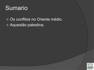 Sumario
 Os conflitos no Oriente médio.
 Aquestão palestina.
 