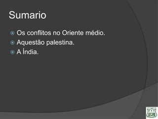 Sumario
 Os conflitos no Oriente médio.
 Aquestão palestina.
 A Índia.
 