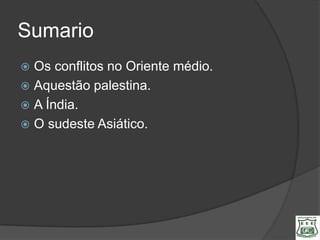 Sumario
 Os conflitos no Oriente médio.
 Aquestão palestina.
 A Índia.
 O sudeste Asiático.
 