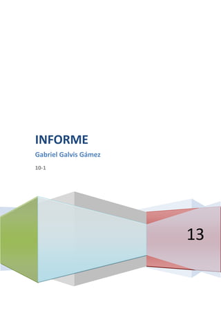 13
INFORME
Gabriel Galvis Gámez
10-1
 