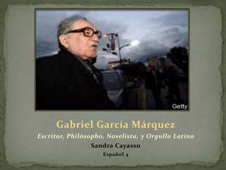 Gabriel GarcíaMárquez Escritor, Philósopho, Novelista, y Orgullo Latino  Sandra Cayasso Español4 