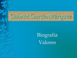 Gabriel García Márquez
Biografía
Valores
 
