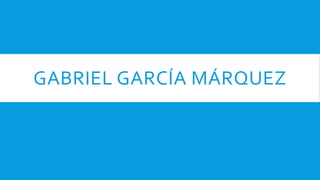 GABRIEL GARCÍA MÁRQUEZ
 