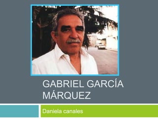 GABRIEL GARCÍA
MÁRQUEZ
Daniela canales
 
