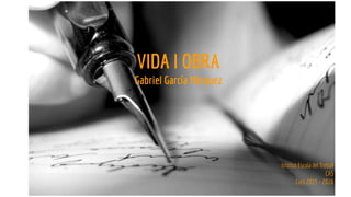 VIDA I OBRA
Gabriel García Márquez
Institut Escola del Treball
CAS
Curs 2015 - 2016
 
