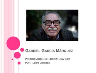 GABRIEL GARCÍA MÁRQUEZ
PREMIO NOBEL DE LITERATURA 1982
POR Laura Llantada
 