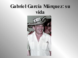 Gabriel García Márquez: su vida 