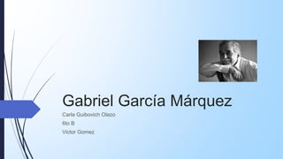 Gabriel García Márquez
Carla Guibovich Olazo
6to B
Victor Gomez
 