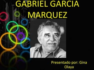 GABRIEL GARCIA MARQUEZ Presentado por: Gina                  Olaya 