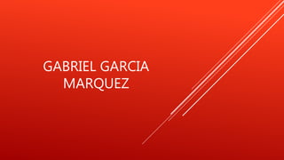 GABRIEL GARCIA
MARQUEZ
 