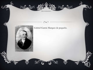 más resúmenes...
 Gabriel García Marques de pequeño.
 