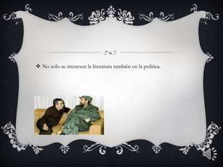  No solo se interesen la literatura también en la política.
 