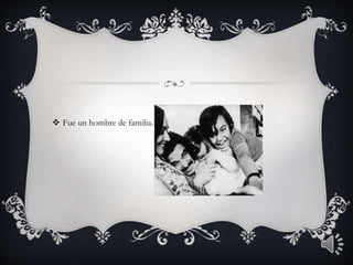  Fue un hombre de familia.
 