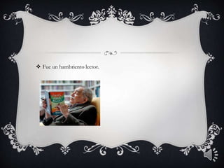  Fue un hambriento lector.
 