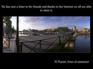 El Puente Artes al amanecer He has sent a letter to his friends and thanks to the Internet we all are able to share it. 