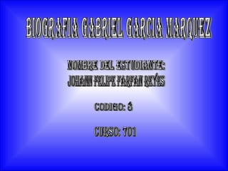 biografia gabriel garcia marquez nombre del estudiante: JOHANN FELIPE FARFAN REYES CODIGO: 8 CURSO: 701 