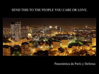 SEND THIS TO THE PEOPLE YOU CARE OR LOVE.




                       Panormica de Pars y Defensa
 
