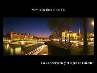 Now is the time to send it.




       La Conciergerie y el lugar de Ch?telet
 