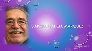 GABRIEL GARCIA MARQUEZ
PREPARED BY ANJU A
KSTC
 