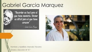 Gabriel Garcia Marquez
Nombre y Apellido: Marcelo Vizcarra
Grado y Sección: III “C”
 