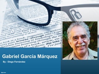 Gabriel García Márquez
By : Diego Fernández
 
