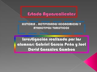 Investigación realizada por los
alumnos: Gabriel García Peña y Joel
      David González Gamboa
 