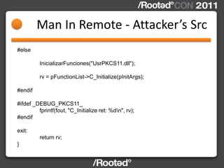 Man In Remote - Attacker’s Src
#else

          InicializarFunciones("UsrPKCS11.dll");

          rv = pFunctionList->C_In...