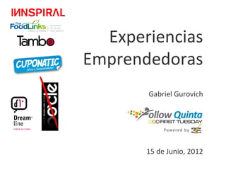 Experiencias
Emprendedoras
       Gabriel Gurovich




       15 de Junio, 2012
 