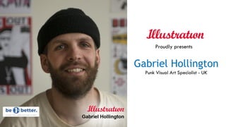 Gabriel Hollington
Punk Visual Art Specialist - UK
Proudly presents
 