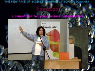 THE NEW FACE OF SCIENCE  COMMUNICATION IN ROMANIA   FameLab   a competition for young science communicators 