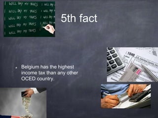 5th fact
Belgium has the highest
income tax than any other
OCED country.
 
