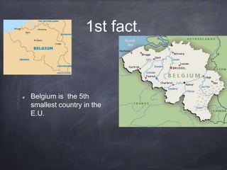1st fact.
Belgium is the 5th
smallest country in the
E.U.
 