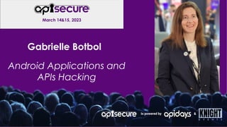 March 14&15, 2023
Gabrielle Botbol
Is powered by &
Android Applications and
APIs Hacking
 