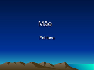 Mãe  Fabiana 