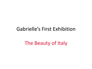 Gabrielle’s First Exhibition The Beauty of Italy 