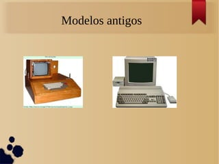 Modelos antigos 
 