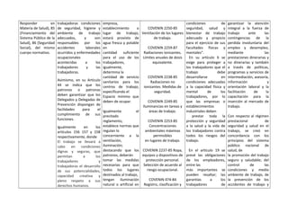 Responder en
Materia de Salud), 85
(Financiamiento del
Sistema Público de la
Salud), 86 (Seguridad
Social), del mismo
cuerpo normativo.
trabajadoras condiciones
de seguridad, higiene y
ambiente de trabajo
adecuados, y son
responsables por los
accidentes laborales
ocurridos y enfermedades
ocupacionales
acontecidas a los
trabajadores y las
trabajadoras.
Asimismo, en su Artículo
44 se indica que los
patronos o patronas
deben garantizar que los
Delegados y Delegadas de
Prevención dispongan de
facilidades para el
cumplimiento de sus
funciones.
Igualmente en los
artículos 156 157 y 158
respectivamente, donde
El trabajo se llevará a
cabo en condiciones
dignas y seguras, que
permitan a los
trabajadores y
trabajadoras el desarrollo
de sus potencialidades,
capacidad creativa y
pleno respeto a sus
derechos humanos.
empresa,
establecimiento o
lugar de trabajo,
estará provisto de
agua fresca y potable
en
cantidad suficiente
para el uso de los
trabajadores,
igualmente,
determina la
cantidad de servicio
sanitarios para los
centros de trabajo,
especificando el
Espacio mínimo que
deben de ocupar.
Igualmente el
precitado
reglamento,
establece normas que
regulan lo
concerniente a la
ventilación,
iluminación;
destacando que los
patronos, deberán
tomar las medidas
necesarias para que
todos los lugares
destinados al trabajo,
tengan iluminación
natural o artificial en
COVENIN 2250-85
Ventilación de los lugares
de trabajo.
COVENIN 2259-87
Radiaciones ionizantes.
Límites anuales de dosis
equivalente.
COVENIN 2238-85
Radiaciones no
ionizantes. Medidas de
seguridad.
COVENIN 2249-85
Iluminancias en tareas y
áreas de trabajo.
COVENIN 2253-85
Concentraciones
ambientales máximas
permisibles
en lugares de trabajo.
COVENIN 2237-85 Ropa,
equipos y dispositivos de
protección personal.
Selección de acuerdo al
riesgo ocupacional.
COVENIN 474-84
Registro, clasificación y
condiciones de
seguridad, salud y
bienestar de trabajo
adecuado y propicio
para el ejercicio de sus
facultades físicas y
mentales”.
En su artículo 6 se
exige para proteger a
los trabajadores que el
trabajo debe
desarrollarse en
condiciones adecuadas
a la capacidad física y
mental de los
trabajadores, por lo
que las empresas o
establecimientos
industriales deben
prestar toda la
protección y seguridad
a la salud y la vida de
los trabajadores contra
todos los riesgos del
trabajo.
En el artículo 19 se
prevé las obligaciones
de los empleadores,
entre las
más importantes se
pueden resaltar; las
garantías a los
trabajadores de
garantizar la atención
integral a la fuerza de
trabajo ante las
contingencias de la
perdida involuntaria del
empleo y desempleo,
mediante las
prestaciones dinerarias y
no dinerarias y también
a través de políticas,
programas y servicios de
intermediación, asesoría,
información y
orientación laboral y la
facilitación de la
capacitación para la
inserción al mercado de
trabajo.
Con respecto al régimen
prestacional de
seguridad y salud en el
trabajo, se creó en
concordancia con los
principios del sistema
público nacional de
salud, de
la promoción del trabajo
seguro y saludable; del
control de las
condiciones y medio
ambiente de trabajo, de
la prevención de los
accidentes de trabajo y
 