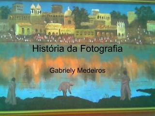 História da Fotografia Gabriely Medeiros 