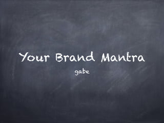 Your Brand Mantra
gabe
 