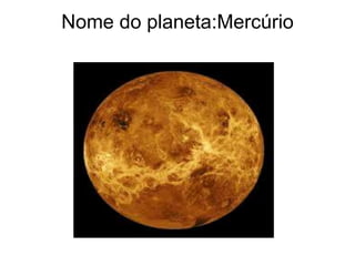 Nome do planeta:Mercúrio
 